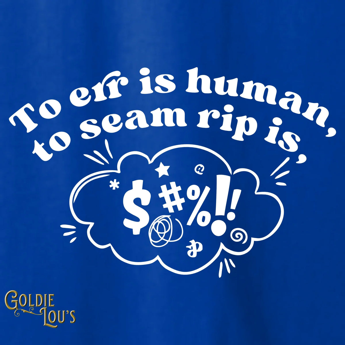 To Err is Human, To Seam Rip is #(*$^*  - T-Shirt